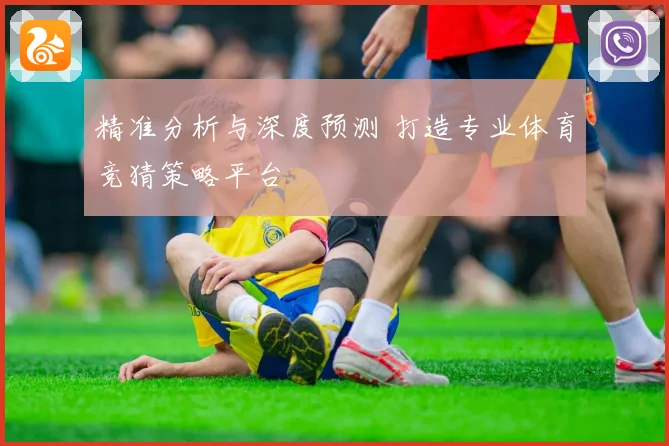 精准分析与深度预测 打造专业体育竞猜策略平台