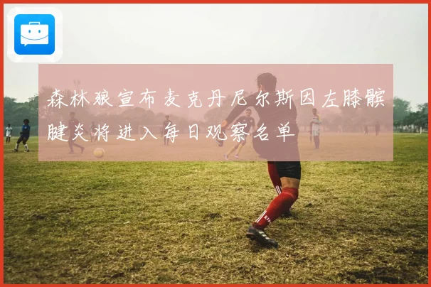 森林狼宣布麦克丹尼尔斯因左膝髌腱炎将进入每日观察名单
