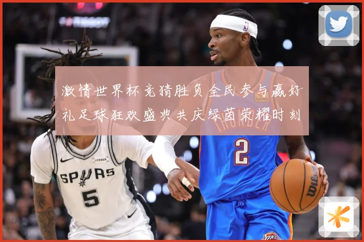 激情世界杯竞猜胜负全民参与赢好礼足球狂欢盛典共庆绿茵荣耀时刻