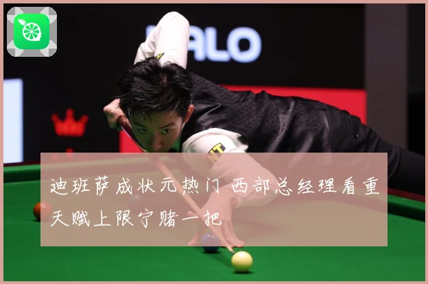 迪班萨成状元热门 西部总经理看重天赋上限宁赌一把