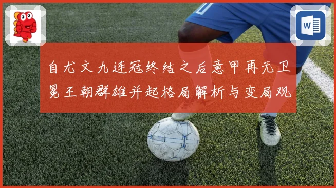 自尤文九连冠终结之后意甲再无卫冕王朝群雄并起格局解析与变局观察