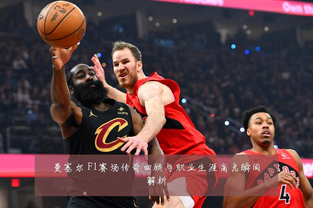 曼塞尔 F1赛场传奇回顾与职业生涯高光瞬间解析