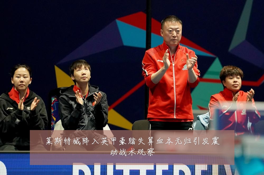 莱斯特城降入英甲豪赌失算血本无归引发震动战术观察